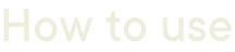How to use